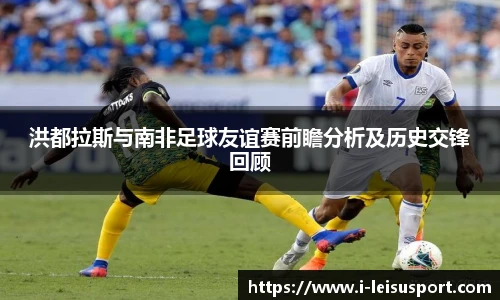洪都拉斯与南非足球友谊赛前瞻分析及历史交锋回顾