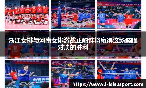 浙江女排与河南女排激战正酣谁将赢得这场巅峰对决的胜利