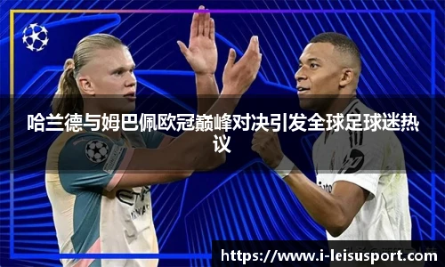 哈兰德与姆巴佩欧冠巅峰对决引发全球足球迷热议