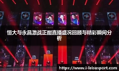 恒大与永昌激战正酣直播盛况回顾与精彩瞬间分析